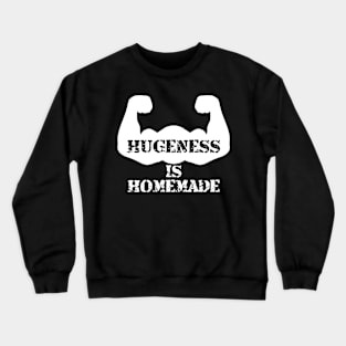 Hugeness is Homemade Motivational Workout Gift Crewneck Sweatshirt